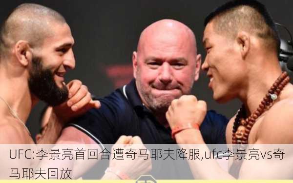 UFC:李景亮首回合遭奇马耶夫降服,ufc李景亮vs奇马耶夫回放