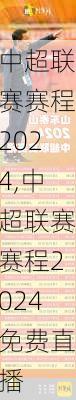 中超联赛赛程2024,中超联赛赛程2024免费直播