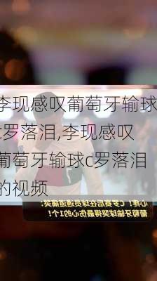 李现感叹葡萄牙输球c罗落泪,李现感叹葡萄牙输球c罗落泪的视频