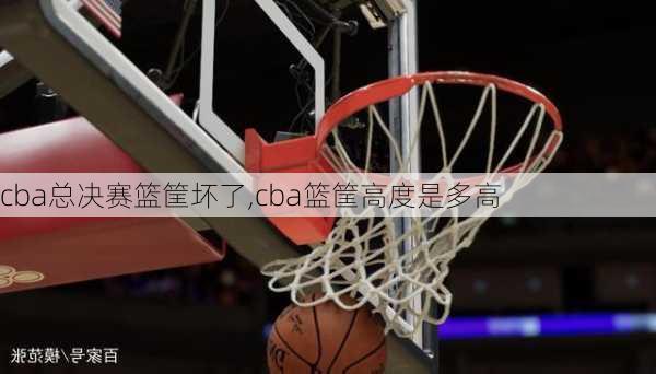 cba总决赛篮筐坏了,cba篮筐高度是多高