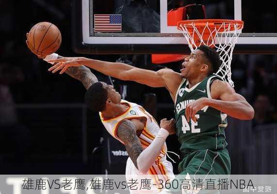 雄鹿VS老鹰,雄鹿vs老鹰-360高清直播NBA