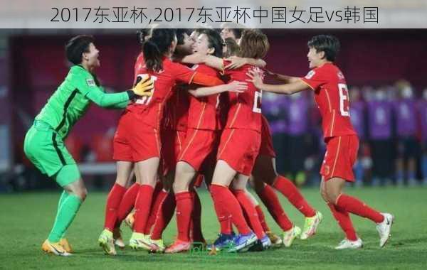 2017东亚杯,2017东亚杯中国女足vs韩国