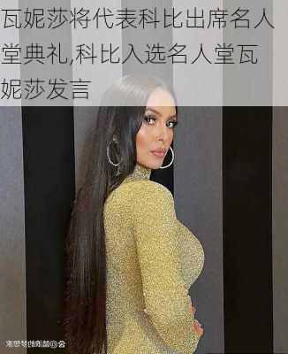 瓦妮莎将代表科比出席名人堂典礼,科比入选名人堂瓦妮莎发言