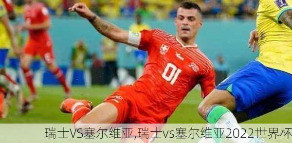 瑞士VS塞尔维亚,瑞士vs塞尔维亚2022世界杯