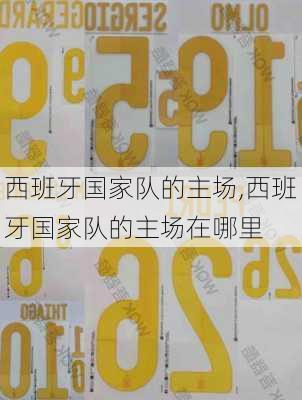 西班牙国家队的主场,西班牙国家队的主场在哪里