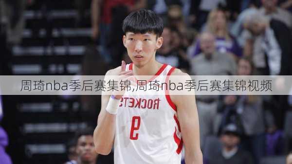 周琦nba季后赛集锦,周琦nba季后赛集锦视频