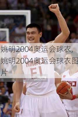 姚明2004奥运会球衣,姚明2004奥运会球衣图片