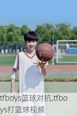 tfboys篮球对抗,tfboys打篮球视频