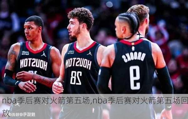 nba季后赛对火箭第五场,nba季后赛对火箭第五场回放