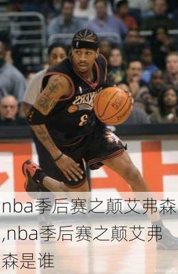 nba季后赛之颠艾弗森,nba季后赛之颠艾弗森是谁