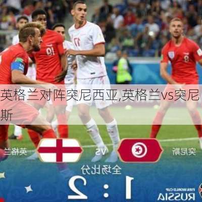 英格兰对阵突尼西亚,英格兰vs突尼斯