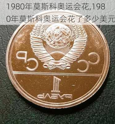 1980年莫斯科奥运会花,1980年莫斯科奥运会花了多少美元