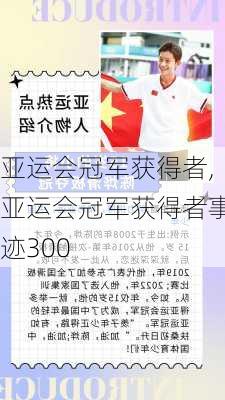 亚运会冠军获得者,亚运会冠军获得者事迹300