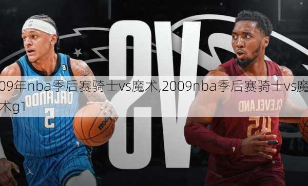 09年nba季后赛骑士vs魔术,2009nba季后赛骑士vs魔术g1