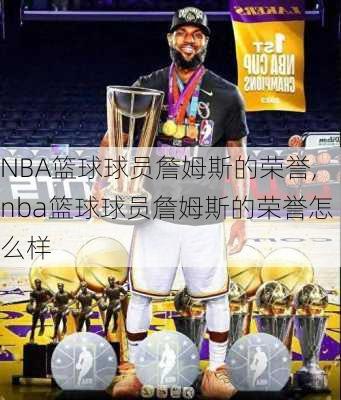 NBA篮球球员詹姆斯的荣誉,nba篮球球员詹姆斯的荣誉怎么样