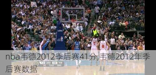 nba韦德2012季后赛41分,韦德2012年季后赛数据