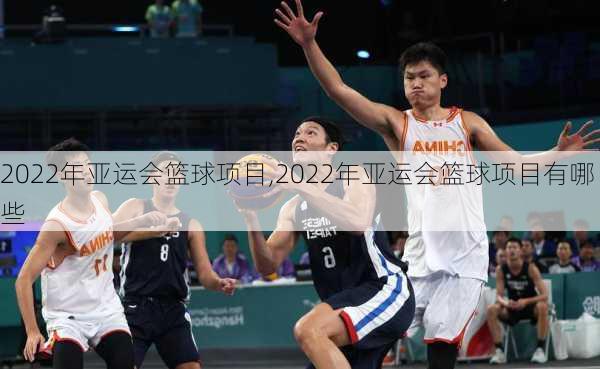 2022年亚运会篮球项目,2022年亚运会篮球项目有哪些