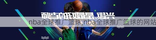 nba全球推广篮球,nba全球推广篮球的网站