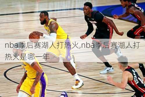 nba季后赛湖人打热火,nba季后赛湖人打热火是哪一年