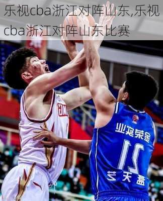 乐视cba浙江对阵山东,乐视cba浙江对阵山东比赛