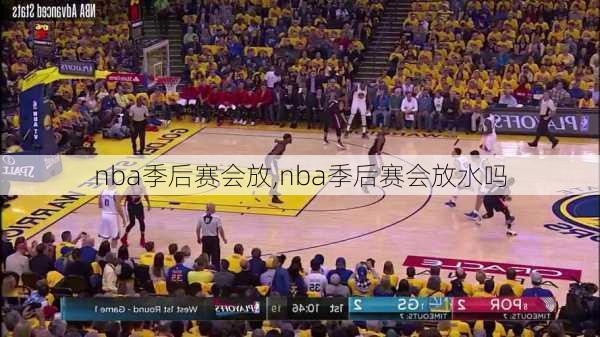 nba季后赛会放,nba季后赛会放水吗