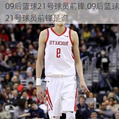 09后篮球21号球员前锋,09后篮球21号球员前锋是谁