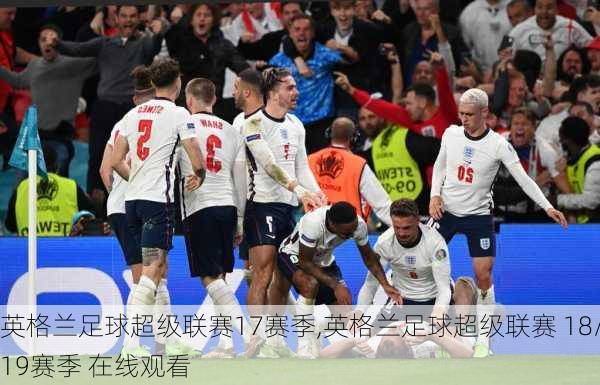 英格兰足球超级联赛17赛季,英格兰足球超级联赛 18/19赛季 在线观看