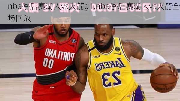 nba季后赛湖人vs火箭g1,nba季后赛湖人vs火箭全场回放