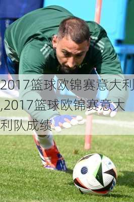 2017篮球欧锦赛意大利,2017篮球欧锦赛意大利队成绩