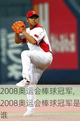 2008奥运会棒球冠军,2008奥运会棒球冠军是谁