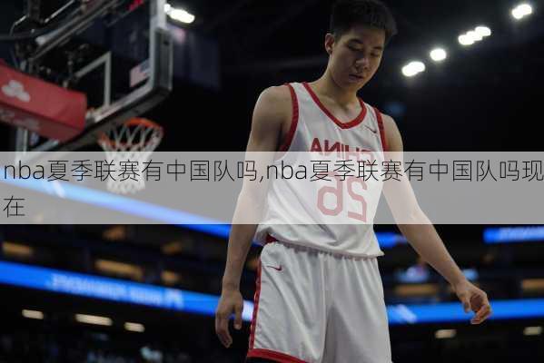 nba夏季联赛有中国队吗,nba夏季联赛有中国队吗现在