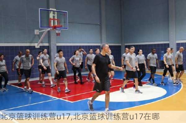 北京篮球训练营u17,北京篮球训练营u17在哪