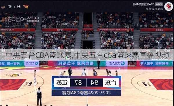 中央五台CBA篮球赛,中央五台cba篮球赛直播视频