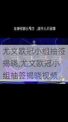 尤文欧冠小组抽签揭晓,尤文欧冠小组抽签揭晓视频