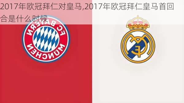 2017年欧冠拜仁对皇马,2017年欧冠拜仁皇马首回合是什么时候