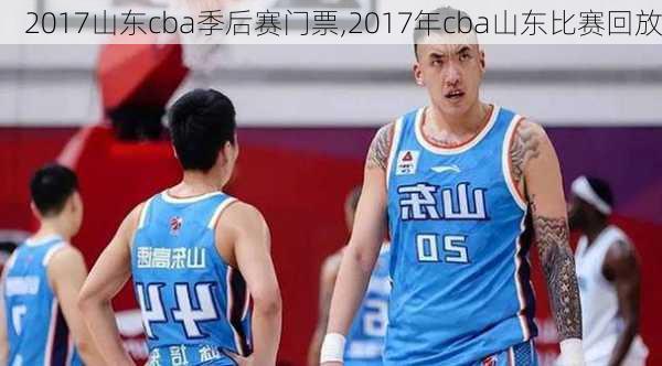 2017山东cba季后赛门票,2017年cba山东比赛回放