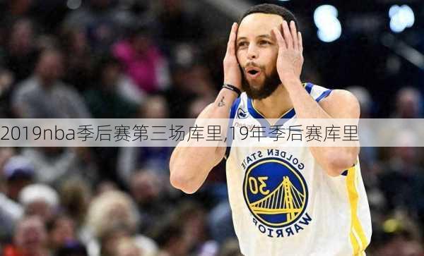 2019nba季后赛第三场库里,19年季后赛库里