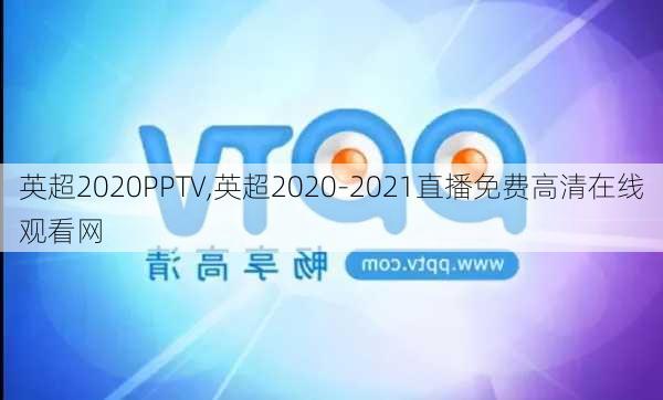 英超2020PPTV,英超2020-2021直播免费高清在线观看网