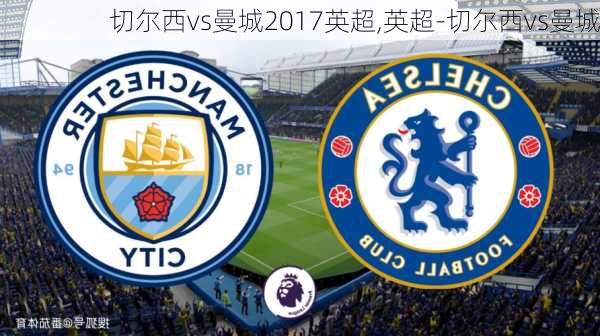 切尔西vs曼城2017英超,英超-切尔西vs曼城