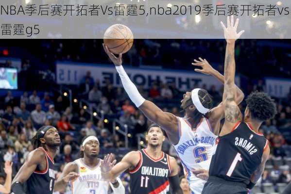 NBA季后赛开拓者Vs雷霆5,nba2019季后赛开拓者vs雷霆g5