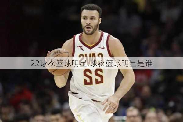 22球衣篮球明星,球衣篮球明星是谁