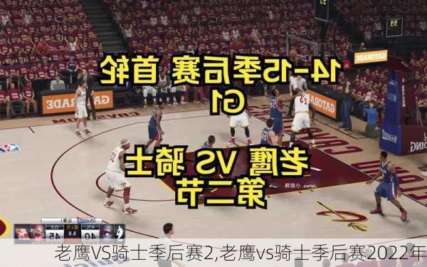 老鹰VS骑士季后赛2,老鹰vs骑士季后赛2022年