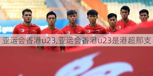 亚运会香港u23,亚运会香港u23是港超那支