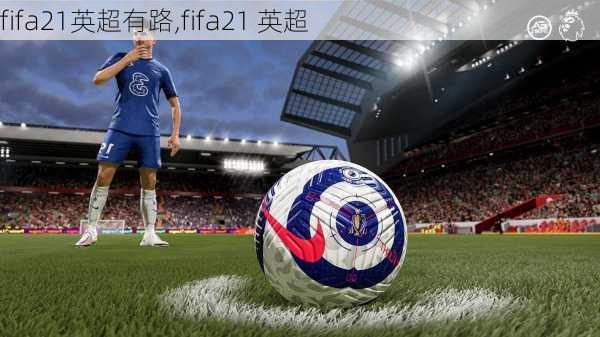 fifa21英超有路,fifa21 英超