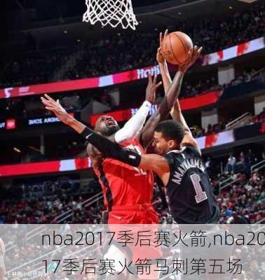 nba2017季后赛火箭,nba2017季后赛火箭马刺第五场