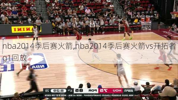 nba2014季后赛火箭,nba2014季后赛火箭vs开拓者g1回放