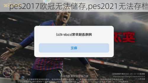 pes2017欧冠无法储存,pes2021无法存档