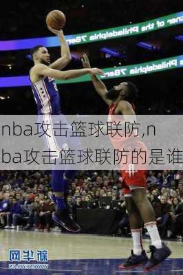 nba攻击篮球联防,nba攻击篮球联防的是谁