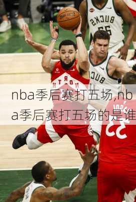 nba季后赛打五场,nba季后赛打五场的是谁