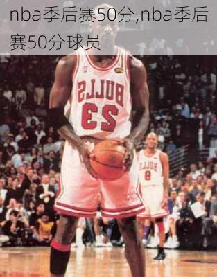 nba季后赛50分,nba季后赛50分球员